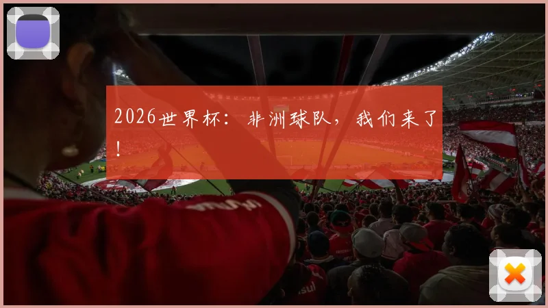 2026世界杯：非洲球队，我们来了！